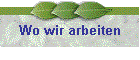 Wo wir arbeiten